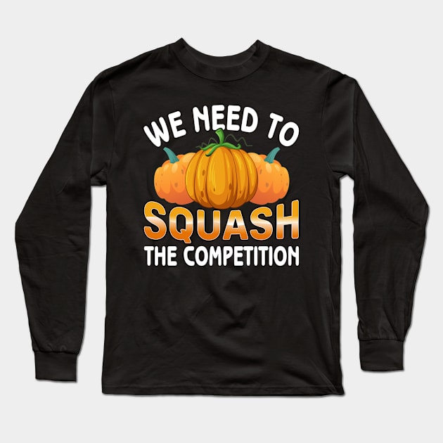 We need to squash the competition Long Sleeve T-Shirt by maxcode